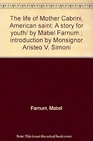 The life of Mother Cabrini, American saint: A story for youth/ by Mabel Farnum ; introduction by Monsignor Aristeo V. Simoni B0007EKCZM Book Cover