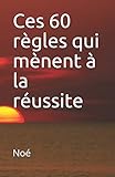 Ces 60 règles qui mènent à la réussite (French Edition)
