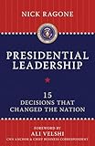 Presidential Leadership: 15 Decisions That Changed the Nation