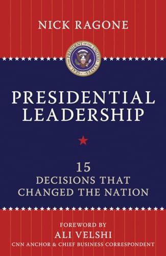 Presidential Leadership: 15 Decisions That Changed the Nation