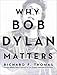Why Bob Dylan Matters