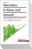 Überleben in Natur und Umwelt: Mit einfachen Mitteln Gefahren meistern; Mit ABC-Teil und Ausbildungsplan - Heinz Volz 