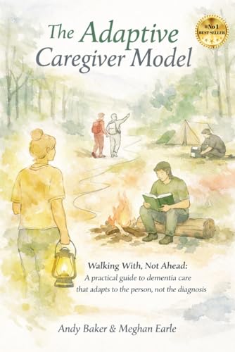 The Adaptive Caregiver Model: Walking With, Not Ahead: A Practical Guide to Dementia Care That Adapts to the Person, Not the Diagnosis