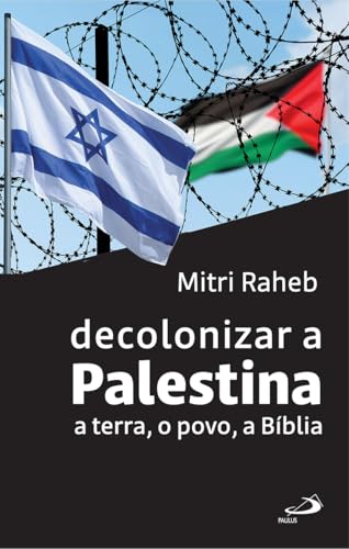 Decolonizar a Palestina: A terra, o povo, a Bíblia