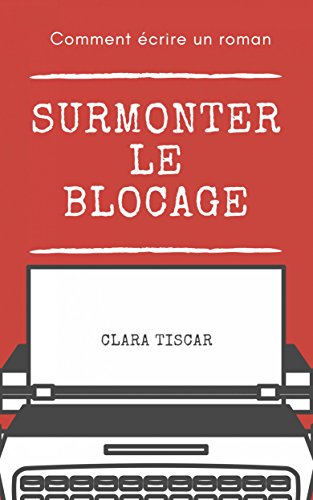 Télécharger Comment écrire un roman : Surmonter le blocage Francais PDF