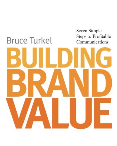 Building Brand Value: Seven Simple Steps to Profitable Communications