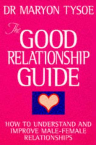 The Good Relationship Guide: How to Understand and Improve Male-Female Relationships