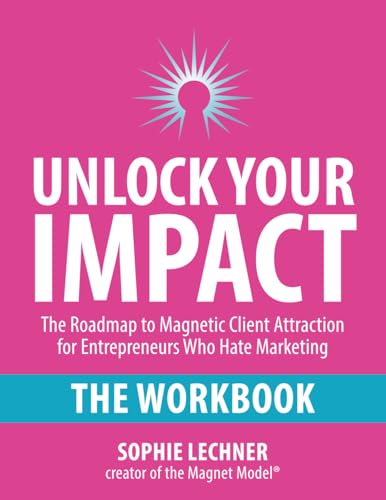 Unlock Your Impact - THE WORKBOOK: The Roadmap to Magnetic