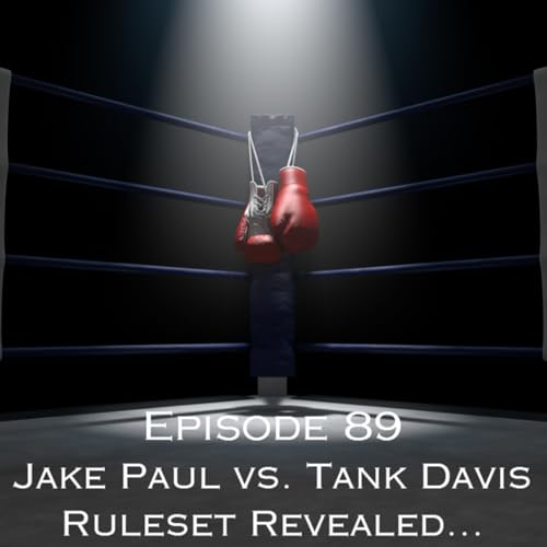 Episode 89 - Jake Paul vs. Tank Davis Ruleset Revealed...