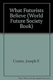 What Futurists Believe (World Future Society Book)