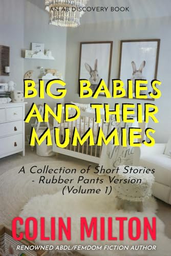 Big Babies And Their Mummies (vol 1 - rubber pants version: An ABDL/Femdom book