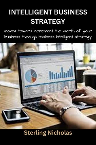 INTELLIGENT BUSINESS STRATEGY: moves toward increment the worth of your business through business intelligent strategy