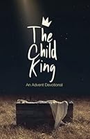 The Child King: An Advent Devotional 1979728437 Book Cover