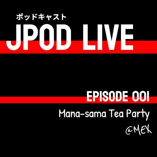 EPISODE 001: Mana-sama Tea Party @MEX
