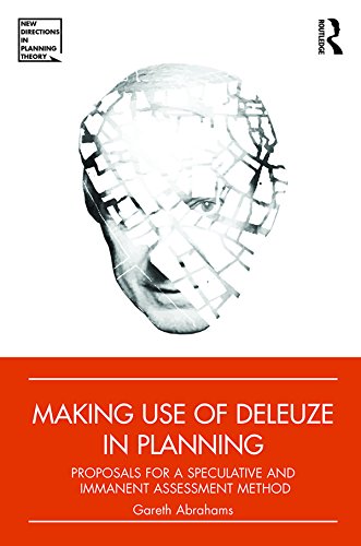 Making Use of Deleuze in Planning: Proposals for a speculative and immanent assessment method (New Directions in Planning Theory)