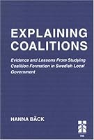 Explaining Coalitions: Evidence & Lessons from Studying Coalition Formation in Swedish Local Government 9155456804 Book Cover
