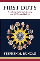 First Duty : Presidents, the Nation's Security and Self-Centered Politics 1677890142 Book Cover
