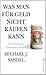 Produktbild Was man für Geld nicht kaufen kann: Die moralischen Grenzen des Marktes