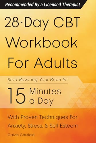 28-Day CBT Workbook for Adults: A Straightforward Guide to Start Rewiring Your Brain in 15 Minutes a Day—With Proven Cognitive Behavioral Therapy Techniques For Anxiety, Depression, & Self-Esteem