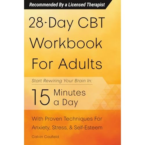 28-Day CBT Workbook for Adults: A Straightforward Guide to Start Rewiring Your Brain in 15 Minutes a Day—With Proven Cognitive Behavioral Therapy Techniques For Anxiety, Depression, & Self-Esteem