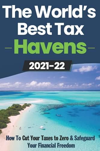 The World's Best Tax Havens: How to Cut Your Taxes to Zero & Safeguard Your Financial Freedom (Tax Planning: Unlocked (Series))