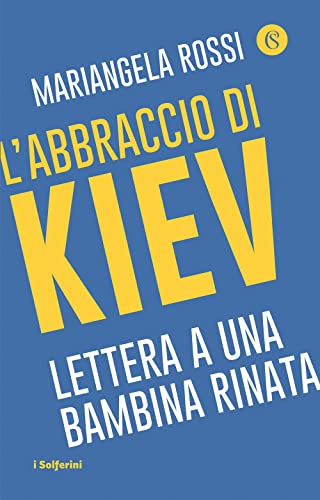 L'Abbraccio Di Kiev. Lettera A Una Bambina Rinata