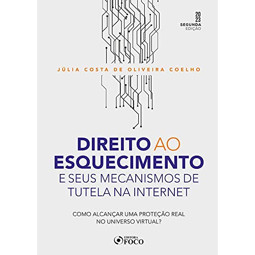 Direito ao esquecimento e seus mecanismos de tutela na internet: como alcançar uma proteção real no universo virtual?