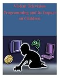 Violent Television Programming and its Impact on Children