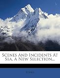 Scenes and Incidents at Sea, a New Selection...
