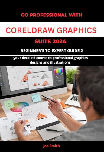 Go Professional with CorelDraw Graphics Suite 2024 Beginner's to Expert Guide 2: YOUR DETAILED COURSE TO PROFESSIONAL GRAPHICS DESIGNS AND ILLUSTRATIONS ... CORELDRAW GRAPHICS SUITE 2024 FROM A-Z)