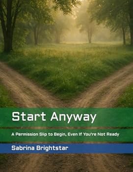 Start Anyway: A Permission Slip to Begin, Even If You're Not Ready (Soul Business Series: Calling All Conscious Creators)