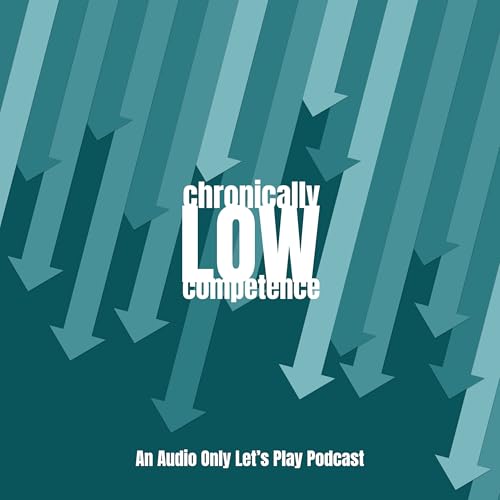 Chronically Low Competence: An Audio Only Let's Play Podcast cover art