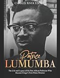 Patrice Lumumba: The Life and Legacy of the Pan-African Politician Who Became Congo’s First Prime Minister