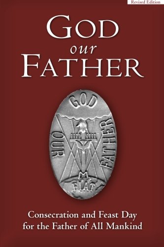 God Our Father: Consecration and Feast Day for the Father of All Mankind God Our Father: Consecration and Feast Day for the Father of All Mankind