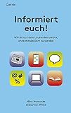 Informiert euch!: Wie du auf dem Laufenden bleibst, ohne manipuliert zu werden ...