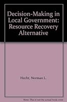 Decision-Making in Local Government: The Resource Recovery Alternative 0877624186 Book Cover