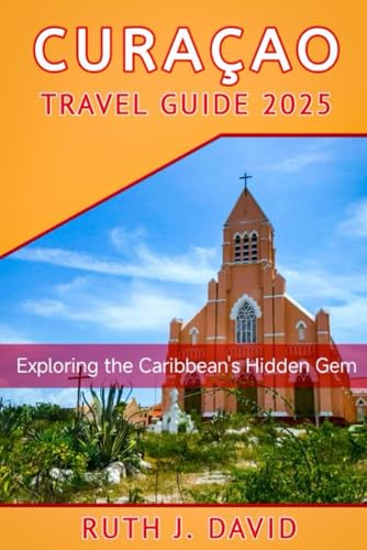 CURAÇAO TRAVEL GUIDE 2025: Exploring the Caribbean’s Hidden Gem