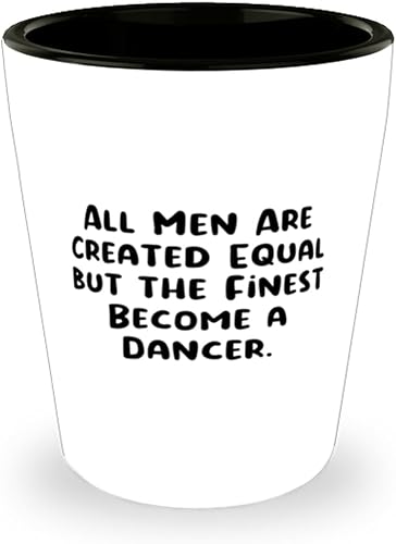 Brilliant Dancer Gifts, All Men Are Created Equal but the Finest Become a, Unique Shot Glass For Men Women From Team Leader, Jobspecific gifts,