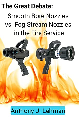 The Great Debate:: Smooth Bore Nozzles vs. Fog Stream Nozzles in the Fire Service