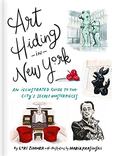 Art Hiding in New York: An Illustrated Guide to the City's Secret Masterpieces by Lori Zimmer and Maria Krasinski