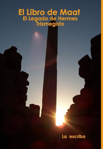 El Libro de Maat- El Legado de Hermes Trismegisto (Spanish Edition)