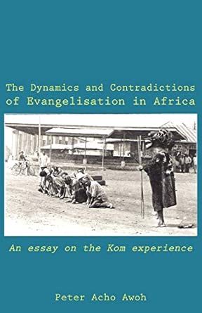The Dynamics and Contradictions of Evangelisation in Africa: An Essay on the Kom Experience book cover