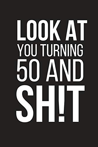  Look At You Turning 50 And Sh!t: Funny Birthday Gag Gift ~ Small Lined Notebook