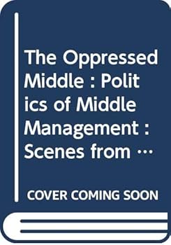 Hardcover The Oppressed Middle : Politics of Middle Management : Scenes from Corporate Life Book
