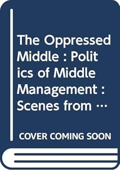 Hardcover The Oppressed Middle: Politics of Middle Management: Scenes from Corporate Life Book