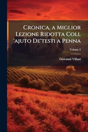 Cronica, a Miglior Lezione Ridotta Coll 'ajuto De'testi a Penna; Volume 2 (Italian Edition)