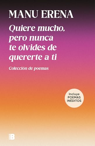 Quiere mucho, pero nunca te olvides de quererte a ti (incluye poemas inéditos): Colección de poemas (Somos B)