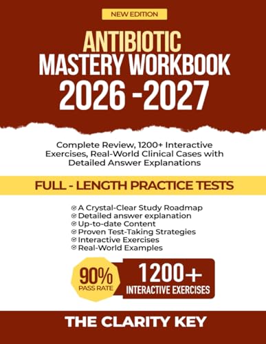 Antibiotic Mastery Workbook 2026-2027: Complete Review, 1200+ Interactive Exercises, Real-World Clinical Cases with Detailed Answer Explanations