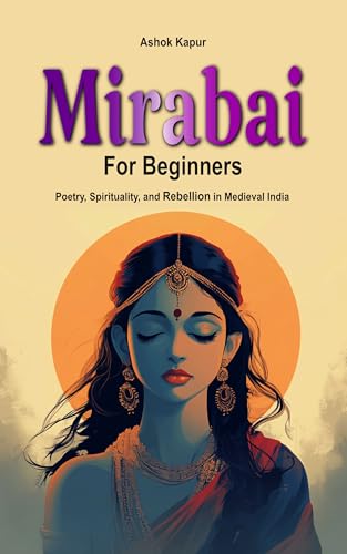 Mirabai for Beginners: Poetry, Spirituality, and Rebellion in Med...