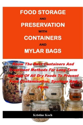 FOOD STORAGE AND PRESERVATION WITH CONTAINERS AND MYLAR BAGS:: Know The Best Containers And Treatment Methods For Long-Term Storage Of All Dry Foods To Prevent Food Contamination, Spoilage And Pests image 2